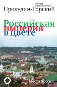 Обложка книги Российская империя в цвете. Места России. Фотограф Сергей Михайлович Прокудин-Горский