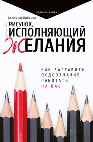 Обложка книги Рисунок, исполняющий желания. Как заставить подсознание работать на вас