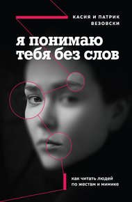 Обложка книги Я понимаю тебя без слов. Как читать людей по жестам и мимике