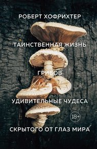 Обложка книги Таинственная жизнь грибов. Удивительные чудеса скрытого от глаз мира