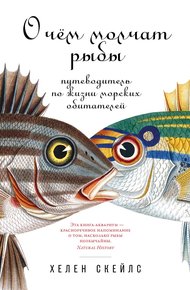 Обложка книги О чём молчат рыбы. Путеводитель по жизни морских обитателей