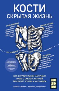 Кости: скрытая жизнь. Все о строительном материале нашего скелета, который расскажет, кто мы и как живем