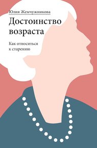 Обложка книги Достоинство возраста. Как относиться к старению