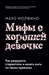 Обложка книги Мифы о хорошей девочке. Как разрушить стереотипы и начать жить по своим правилам