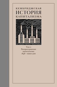 Обложка книги Кембриджская история капитализма. Том 2. Распространение капитализма: 1848 — наши дни