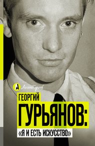 Обложка книги Георгий Гурьянов: «Я и есть искусство»