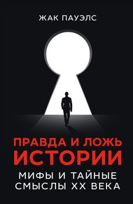 Обложка книги Правда и ложь истории. Мифы и тайные смыслы ХХ века