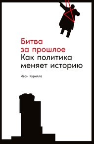 Обложка книги Битва за прошлое. Как политика меняет историю