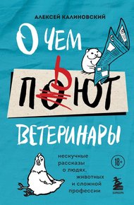 Обложка книги О чем пьют ветеринары. Нескучные рассказы о людях, животных и сложной профессии