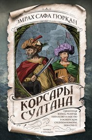 Обложка книги Корсары султана. Священная война, религия, пиратство и рабство в османском Средиземноморье, 1500-1700 гг.