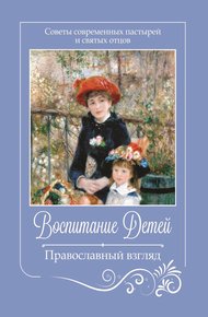 Обложка книги Воспитание детей. Православный взгляд. Советы современных пастырей и святых отцов