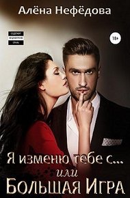 Обложка книги Я изменю тебе с… или Большая игра