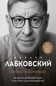 Обложка книги Люблю и понимаю. Как растить детей счастливыми (и не сойти с ума от беспокойства)