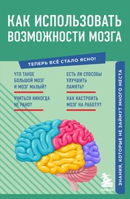 Обложка книги Как использовать возможности мозга. Знания, которые не займут много места