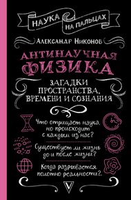 Обложка книги Антинаучная физика: загадки пространства, времени и сознания