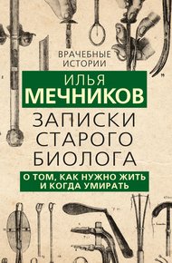Обложка книги Записки старого биолога. О том, как нужно жить и когда умирать
