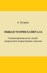 Обложка книги Общая теория капитала. Самовоспроизводство людей посредством возрастающих смыслов. Часть первая