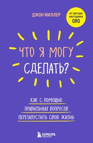 Обложка книги Что я могу сделать? Как с помощью правильных вопросов перезапустить свою жизнь