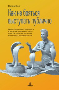 Обложка книги Как не бояться выступать публично. Умение преодолевать тревожность и мгновенно очаровывать слушателей так, чтобы они вас запоминали и всегда аплодировали вам