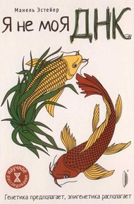 Обложка книги Я — не моя ДНК. Генетика предполагает, эпигенетика располагает