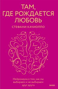 Обложка книги Там, где рождается любовь. Нейронаука о том, как мы выбираем и не выбираем друг друга