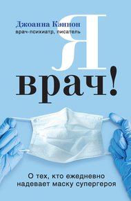Обложка книги Я врач! О тех, кто ежедневно надевает маску супергероя