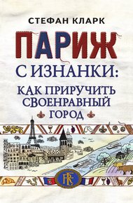 Обложка книги Париж с изнанки. Как приручить своенравный город