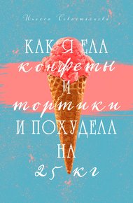 Обложка книги Как я ела конфеты и тортики и похудела на 25 кг