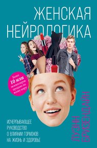 Обложка книги Женская нейрологика. Исчерпывающее руководство о влиянии гормонов на жизнь и здоровье