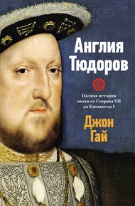 Обложка книги Англия Тюдоров. Полная история эпохи от Генриха VII до Елизаветы I