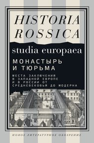 Обложка книги Монастырь и тюрьма. Места заключения в Западной Европе и в России от Средневековья до модерна