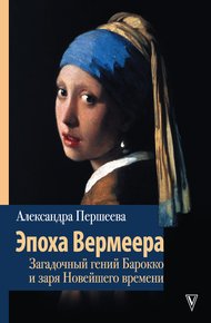 Обложка книги Эпоха Вермеера. Загадочный гений Барокко и заря Новейшего времени