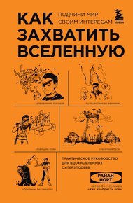 Обложка книги Как захватить Вселенную. Подчини мир своим интересам. Практическое руководство для вдохновленных суперзлодеев