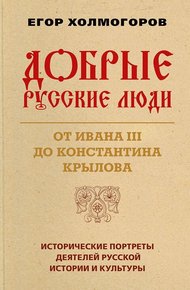Обложка книги Добрые русские люди. От Ивана III до Константина Крылова. Исторические портреты деятелей русской истории и культуры