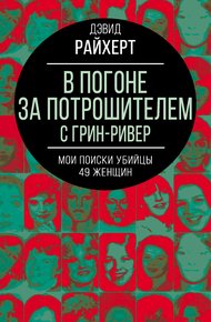 Обложка книги В погоне за потрошителем с Грин-Ривер. Мои поиски убийцы 49 женщин