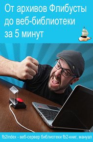 Обложка книги От архивов Флибусты до веб-библиотеки за 5 минут.