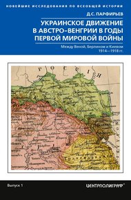 Обложка книги Украинское движение в Австро-Венгрии в годы Первой мировой войны. Между Веной, Берлином и Киевом. 1914—1918