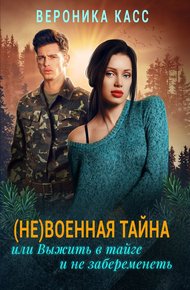 Обложка книги (Не)военная тайна, или Выжить в тайге и не забеременеть