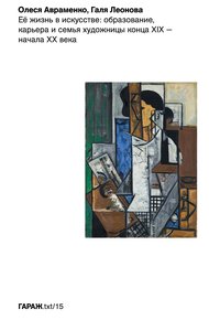 Обложка книги Её жизнь в искусстве: образование, карьера и семья художницы конца ХIХ – начала ХХ века