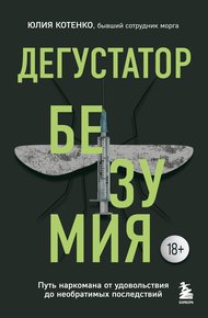 Обложка книги Дегустатор безумия. Путь наркомана от удовольствия до необратимых последствий