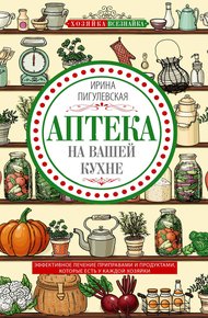 Обложка книги Аптека на вашей кухне. Эффективное лечение приправами и продуктами, которые есть у каждой хозяйки