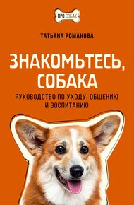 Обложка книги Знакомьтесь, собака. Руководство по уходу, общению и воспитанию