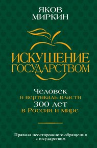 Обложка книги Искушение государством. Человек и вертикаль власти 300 лет в России и мире