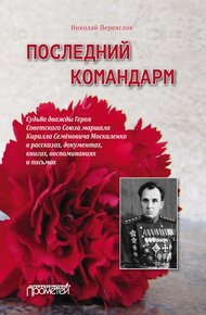 Обложка книги Последний командарм. Судьба дважды Героя Советского Союза маршала Кирилла Семёновича Москаленко в рассказах, документах, книгах, воспоминаниях и письмах