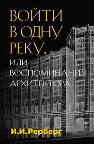 Обложка книги Войти в одну реку, или Воспоминания архитектора