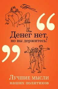 Обложка книги Денег нет, но вы держитесь! Лучшие мысли наших политиков