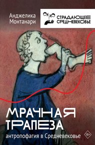 Мрачная трапеза. Антропофагия в Средневековье [Литрес]
