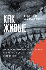 Обложка книги Как живые: Двуногие змеи, акулы-зомби и другие исчезнувшие животные