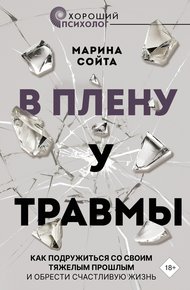 Обложка книги В плену у травмы. Как подружиться со своим тяжелым прошлым и обрести счастливую жизнь