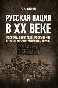 Обложка книги Русская нация в ХХ веке (русское, советское, российское в этнополитической истории России)